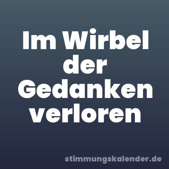 Im Wirbel der Gedanken verloren
