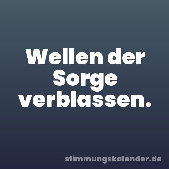 Wellen der Sorge verblassen.