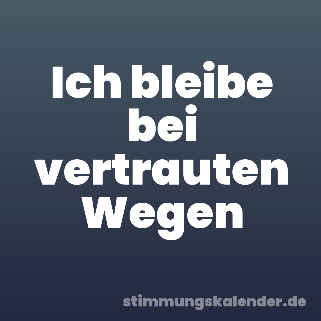Ich bleibe bei vertrauten Wegen