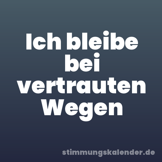 Ich bleibe bei vertrauten Wegen