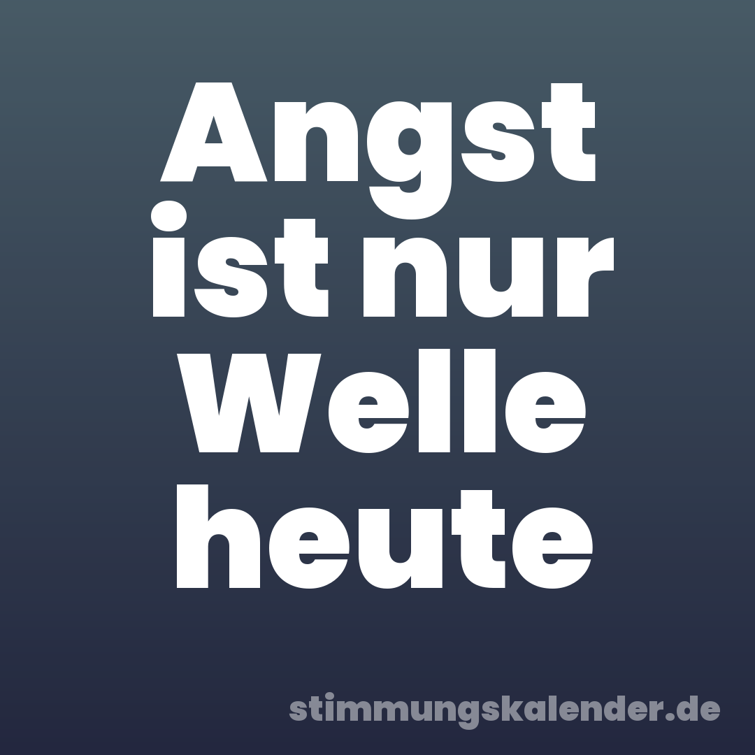 Angst ist nur Welle heute