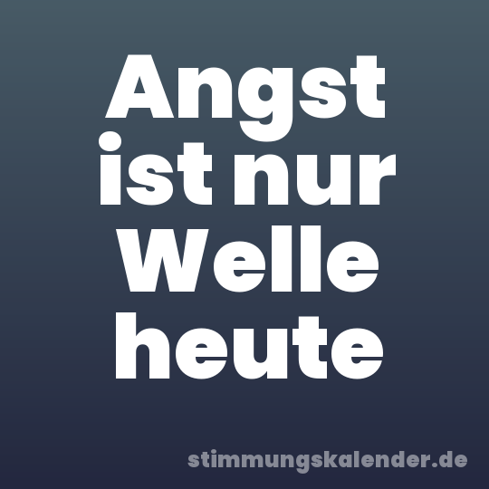 Angst ist nur Welle heute