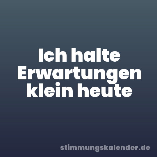 Ich halte Erwartungen klein heute