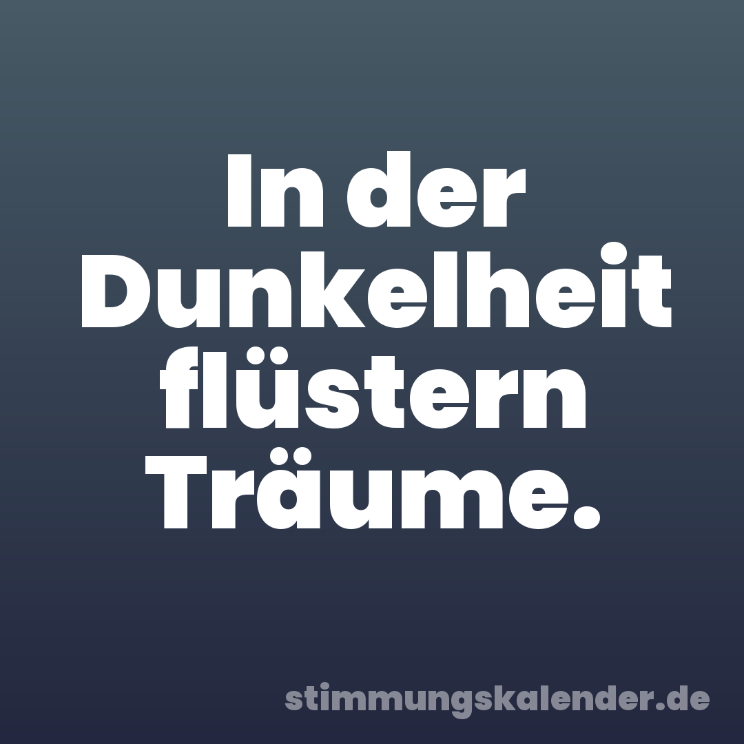 In der Dunkelheit flüstern Träume.