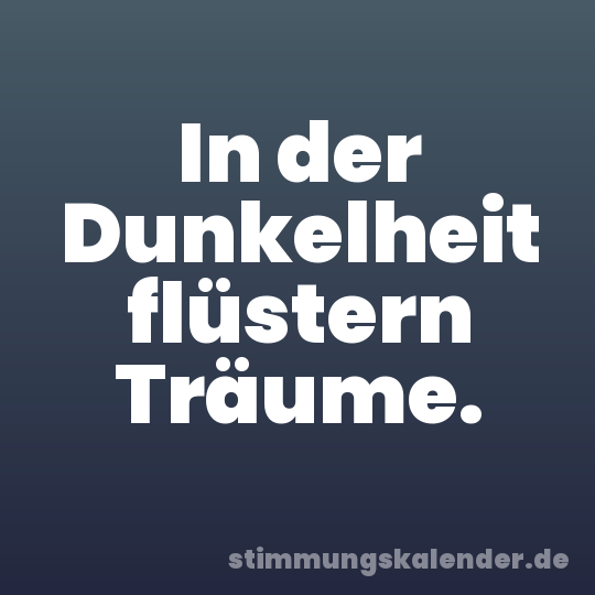 In der Dunkelheit flüstern Träume.