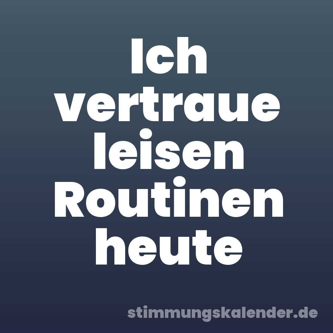 Ich vertraue leisen Routinen heute