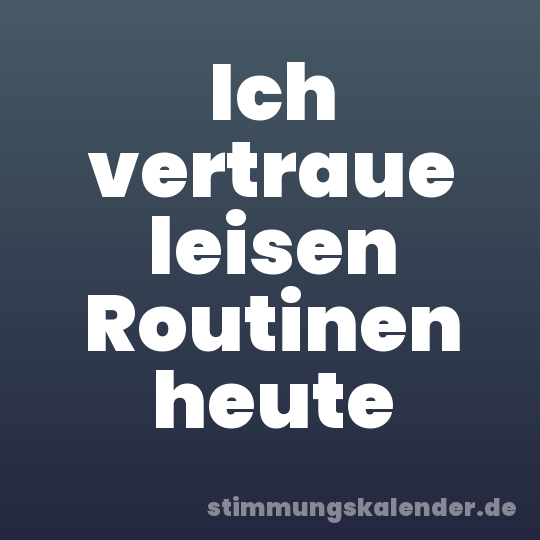 Ich vertraue leisen Routinen heute