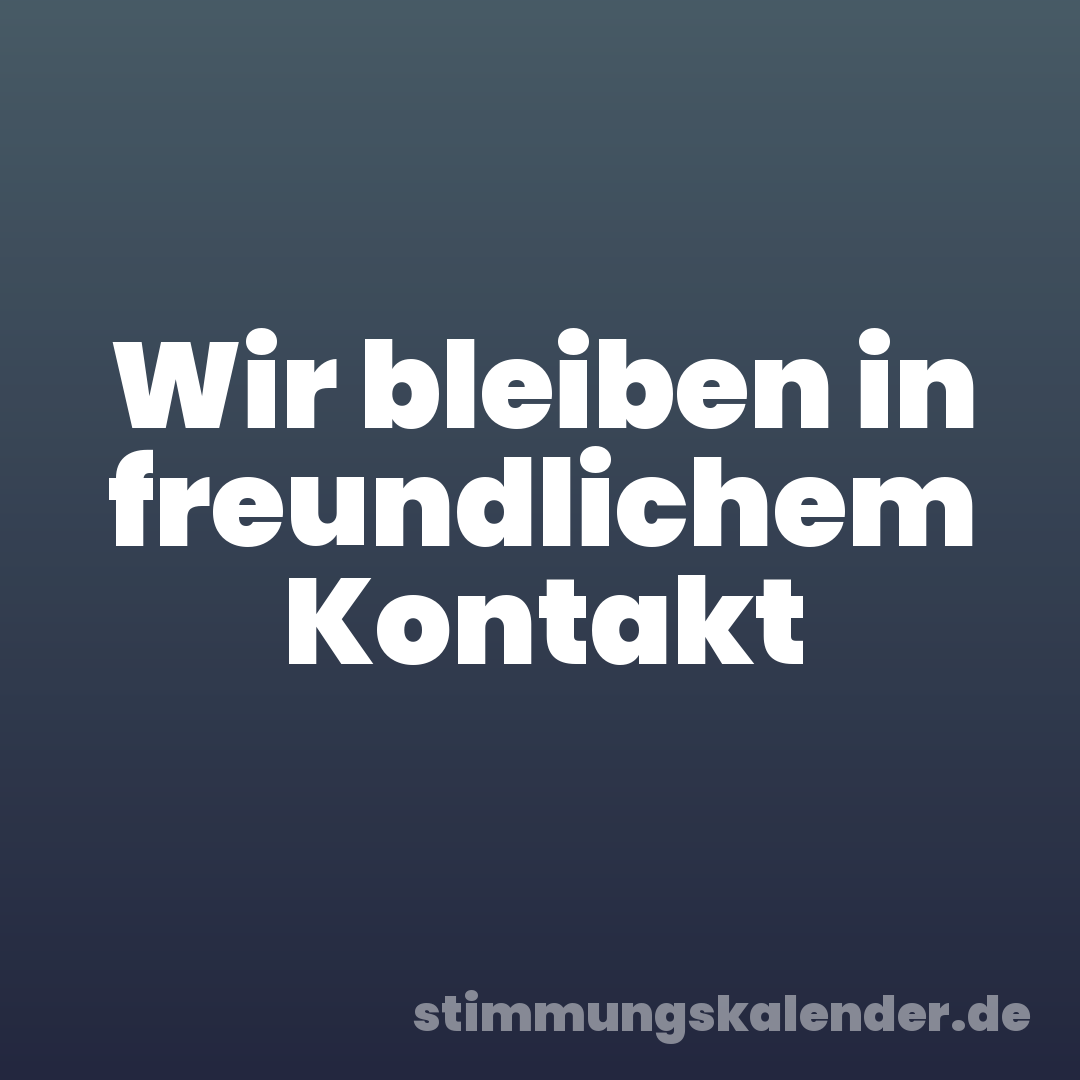 Wir bleiben in freundlichem Kontakt