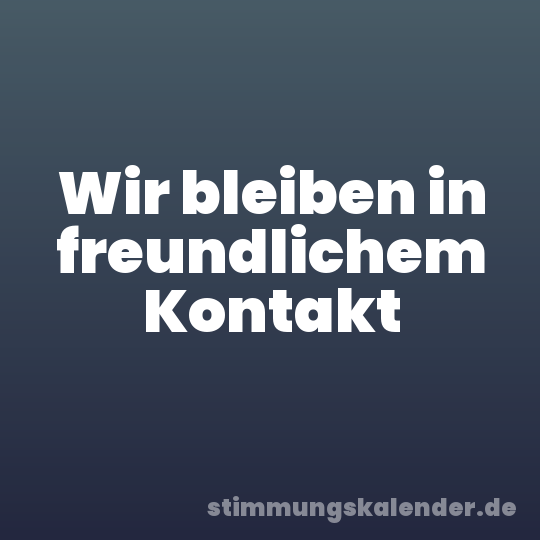 Wir bleiben in freundlichem Kontakt
