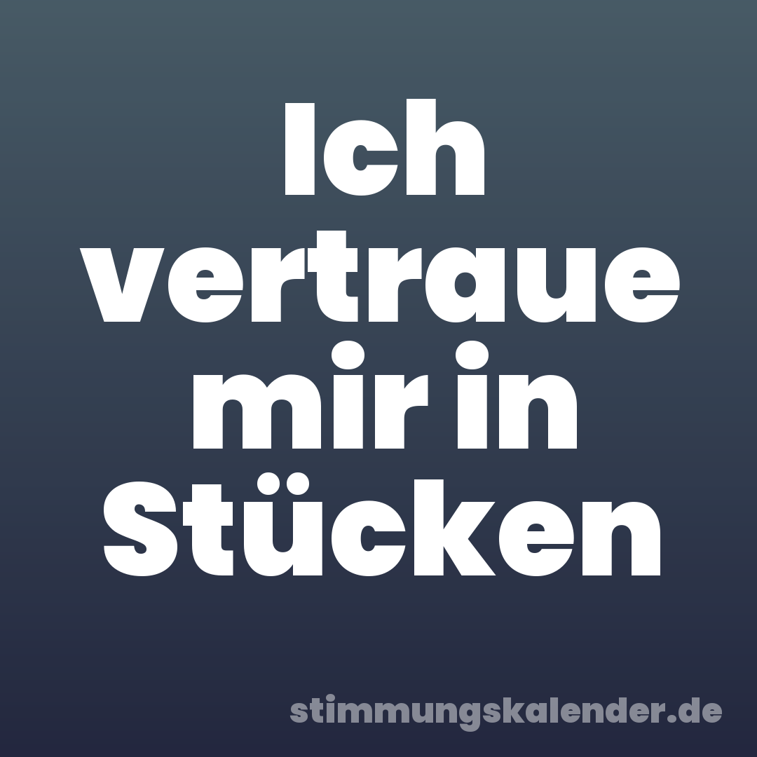 Ich vertraue mir in Stücken