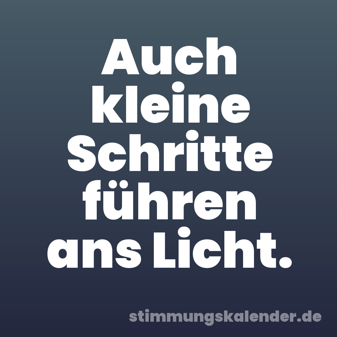 Auch kleine Schritte führen ans Licht.
