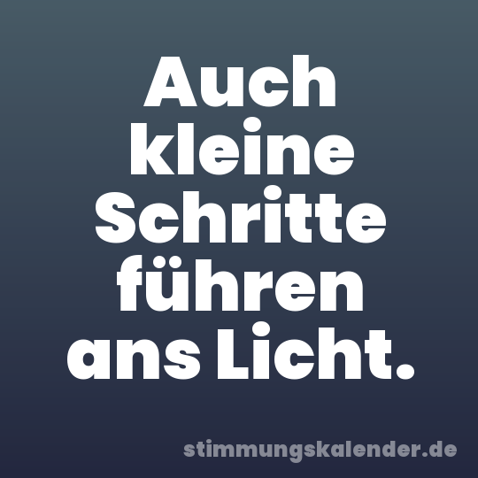 Auch kleine Schritte führen ans Licht.