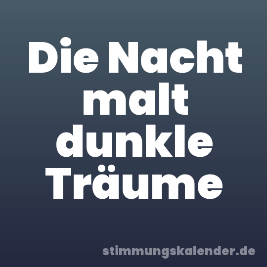 Die Nacht malt dunkle Träume