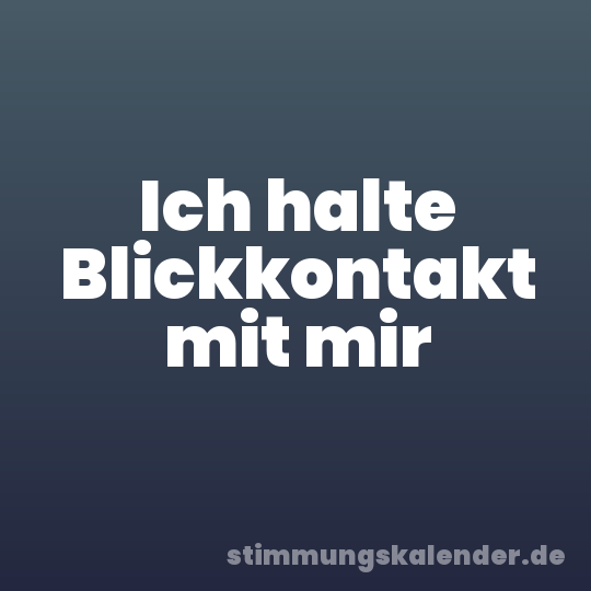 Ich halte Blickkontakt mit mir