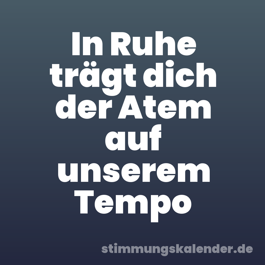 In Ruhe trägt dich der Atem auf unserem Tempo