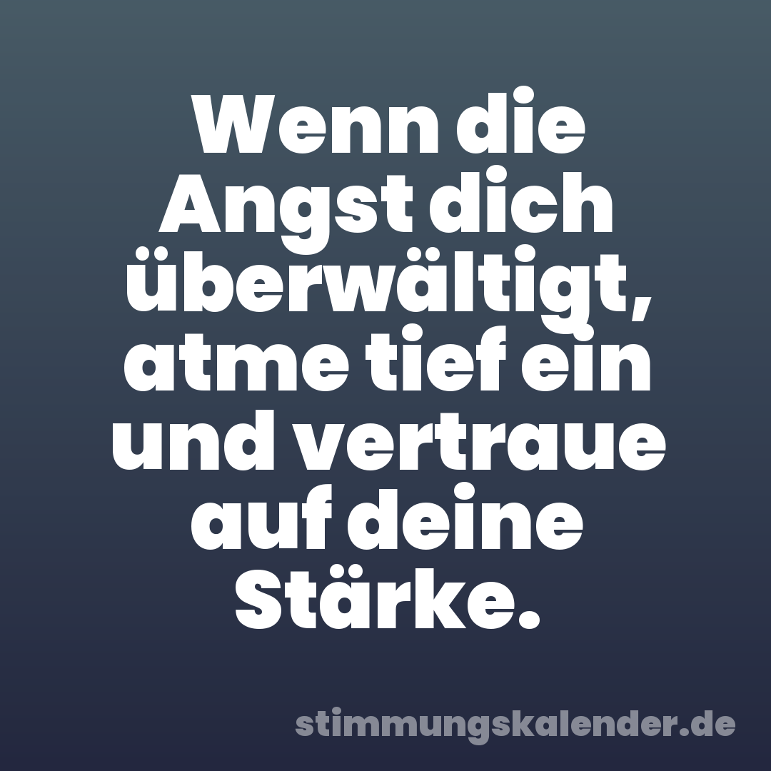 Wenn die Angst dich überwältigt, atme tief ein und vertraue auf deine Stärke.