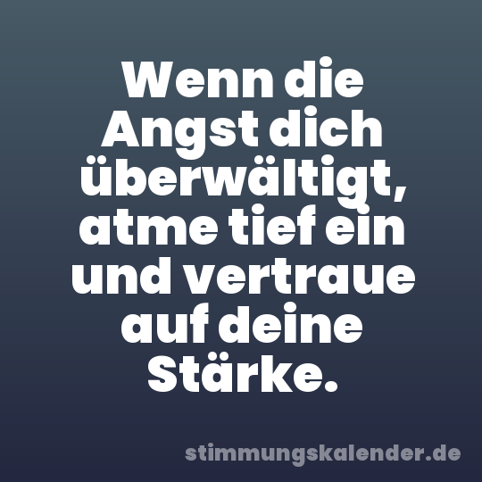 Wenn die Angst dich überwältigt, atme tief ein und vertraue auf deine Stärke.