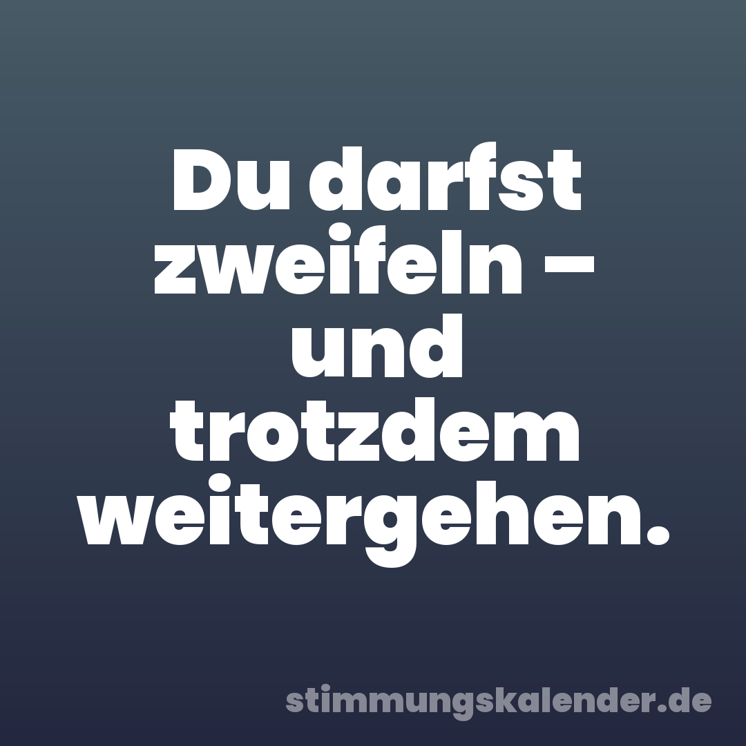Du darfst zweifeln – und trotzdem weitergehen.