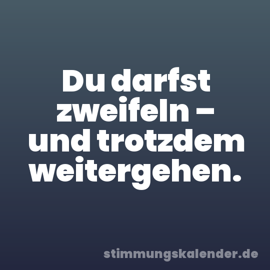 Du darfst zweifeln – und trotzdem weitergehen.