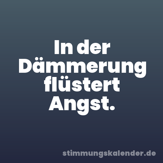 In der Dämmerung flüstert Angst.