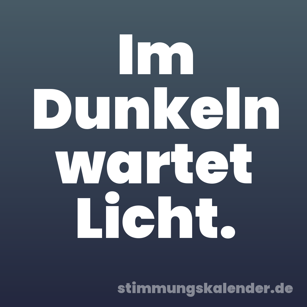 Im Dunkeln wartet Licht.