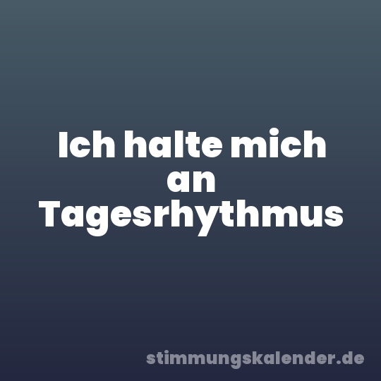 Ich halte mich an Tagesrhythmus