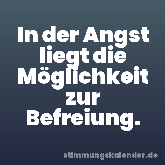 In der Angst liegt die Möglichkeit zur Befreiung.