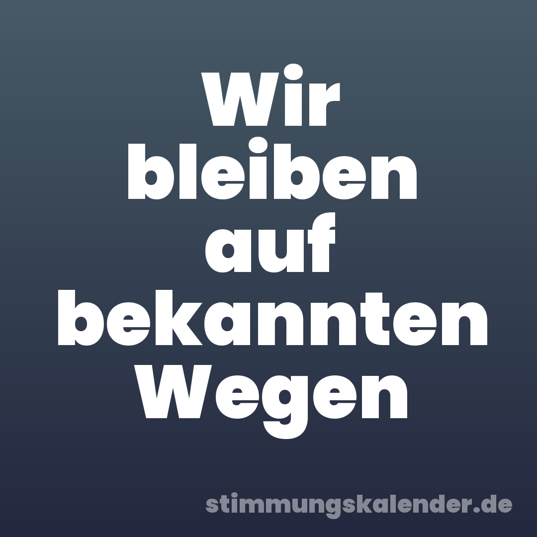 Wir bleiben auf bekannten Wegen