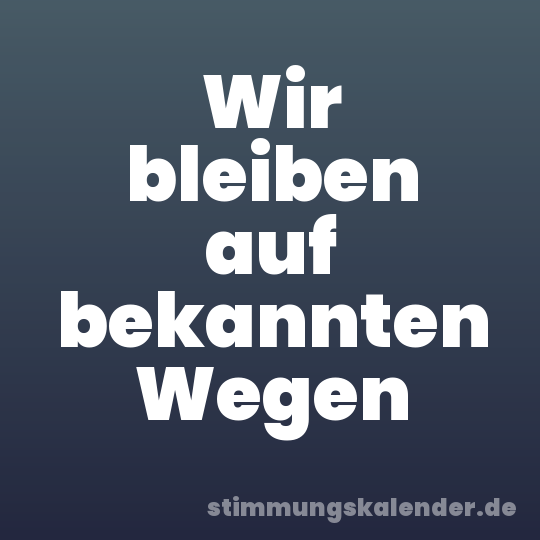 Wir bleiben auf bekannten Wegen