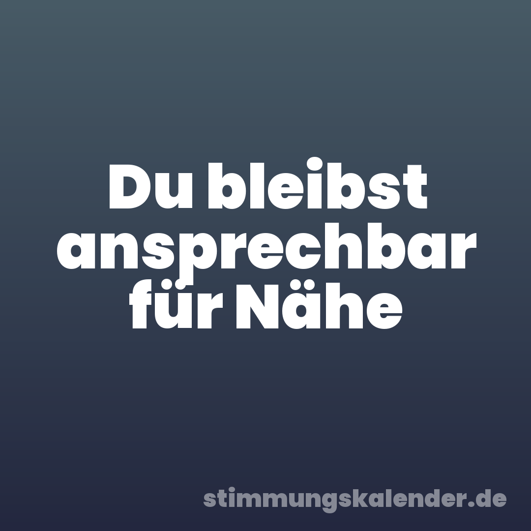 Du bleibst ansprechbar für Nähe