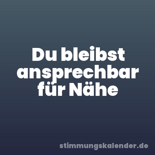 Du bleibst ansprechbar für Nähe