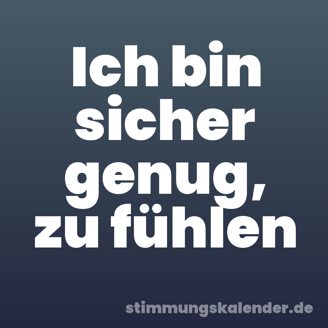 Ich bin sicher genug, zu fühlen