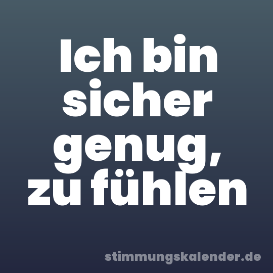 Ich bin sicher genug, zu fühlen