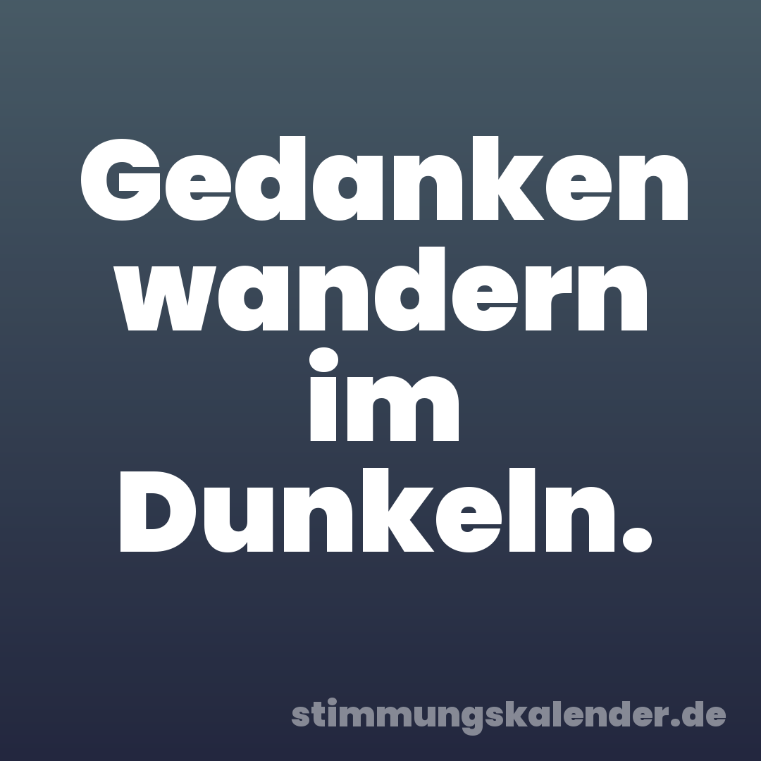 Gedanken wandern im Dunkeln.