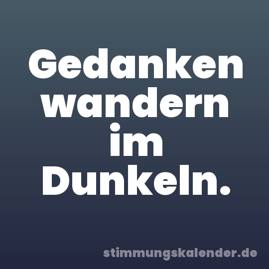 Gedanken wandern im Dunkeln.