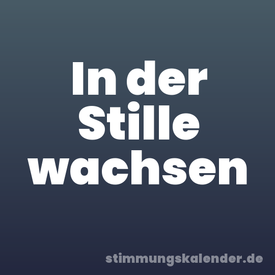 In der Stille wachsen