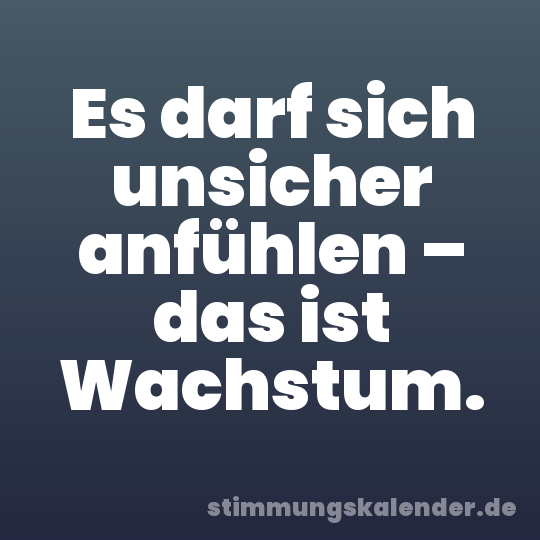 Es darf sich unsicher anfühlen – das ist Wachstum.