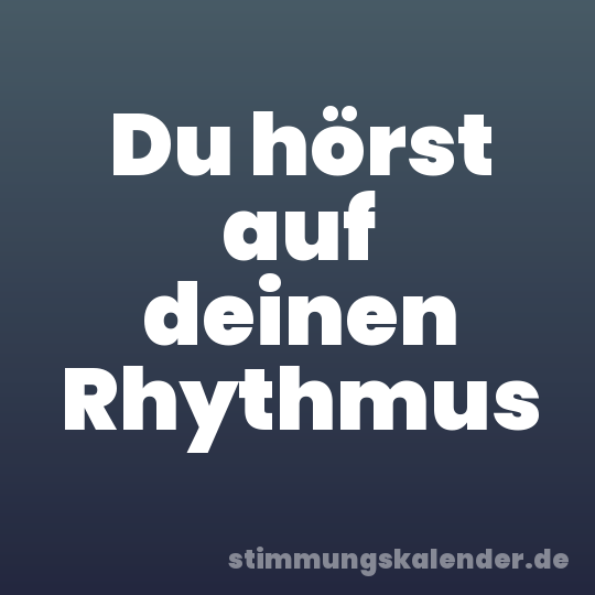 Du hörst auf deinen Rhythmus