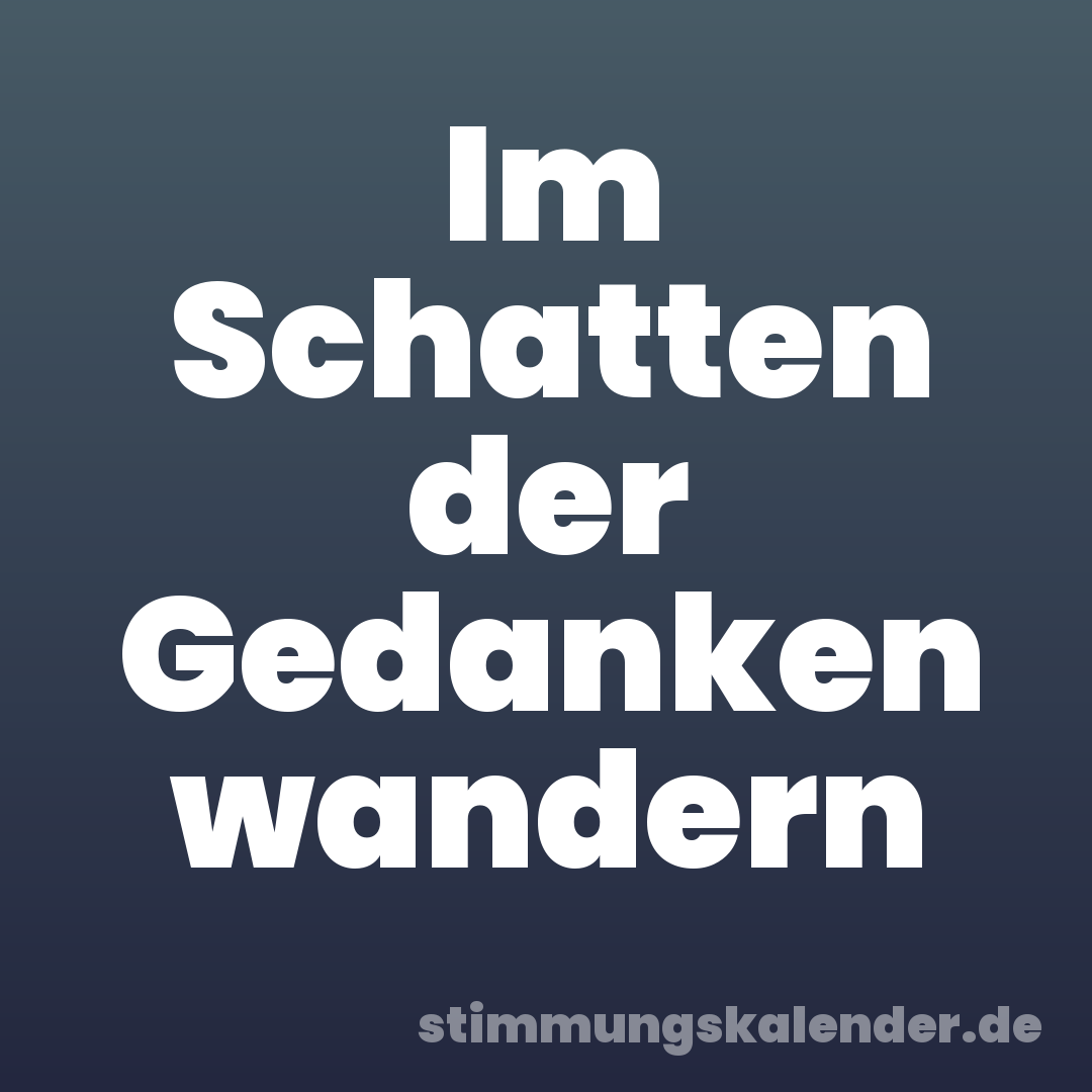 Im Schatten der Gedanken wandern