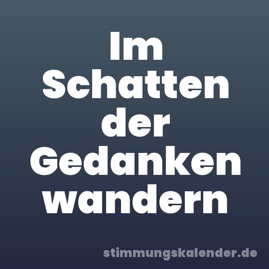 Im Schatten der Gedanken wandern