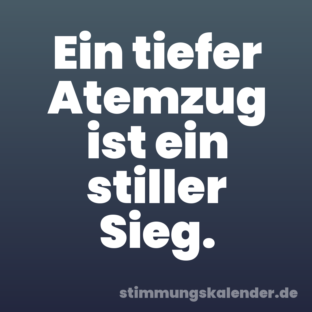 Ein tiefer Atemzug ist ein stiller Sieg.
