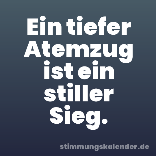 Ein tiefer Atemzug ist ein stiller Sieg.