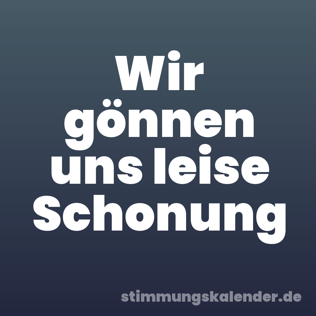 Wir gönnen uns leise Schonung