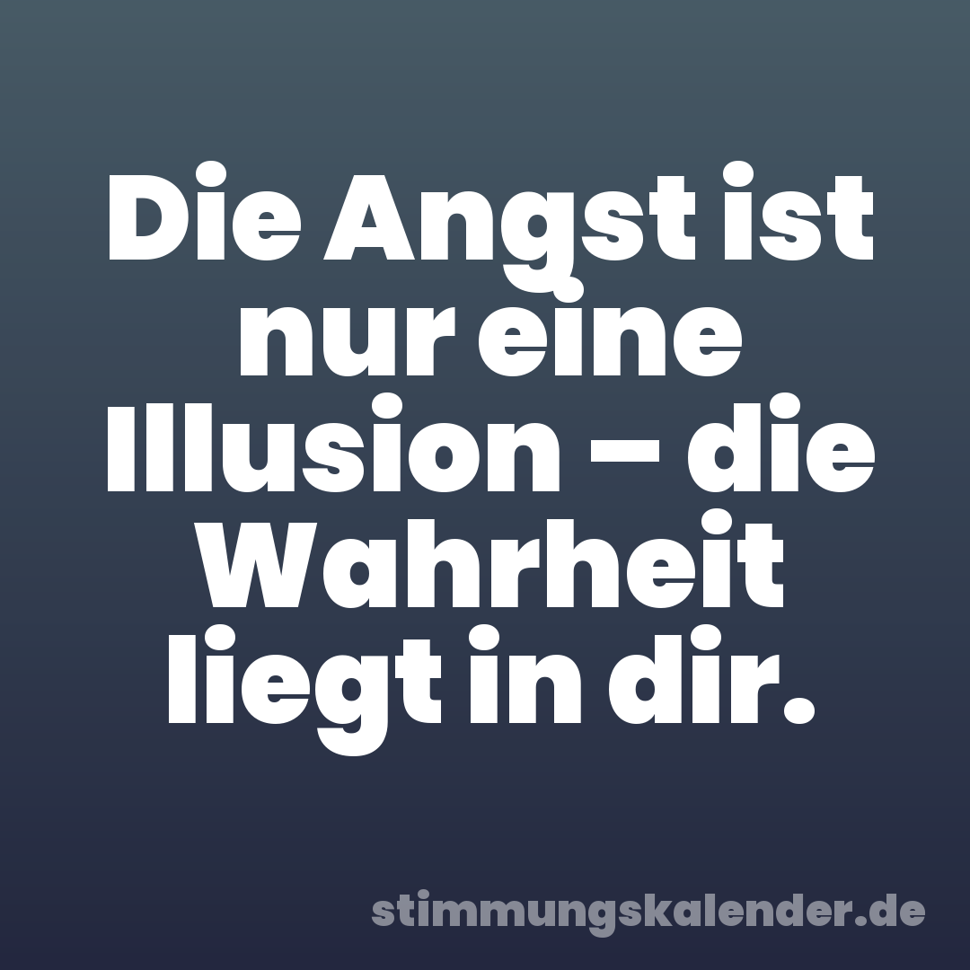 Die Angst ist nur eine Illusion – die Wahrheit liegt in dir.