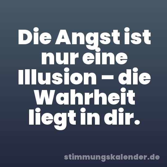 Die Angst ist nur eine Illusion – die Wahrheit liegt in dir.