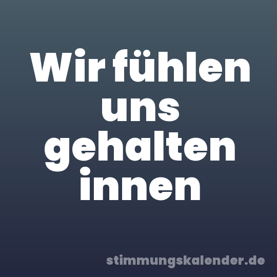 Wir fühlen uns gehalten innen