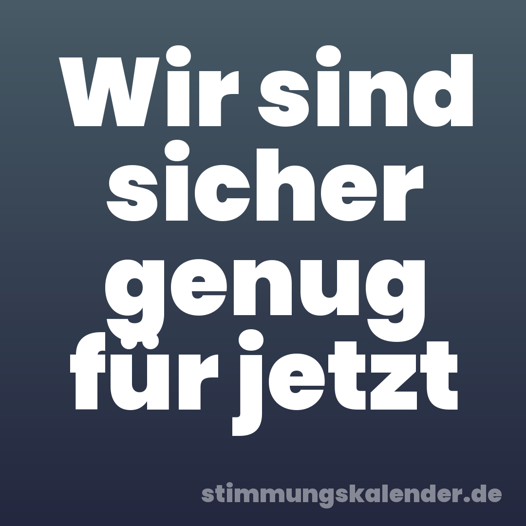 Wir sind sicher genug für jetzt