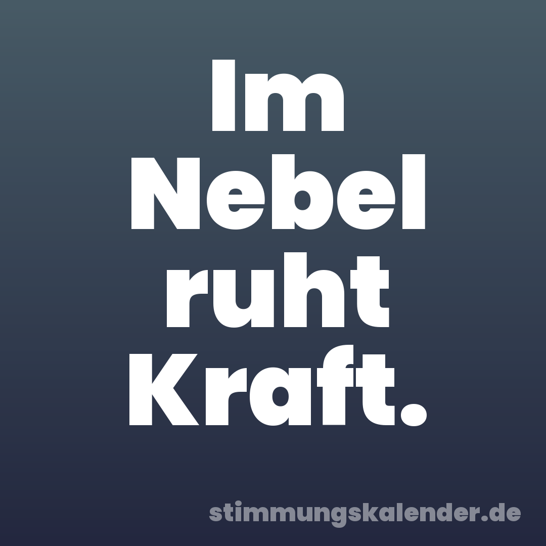 Im Nebel ruht Kraft.