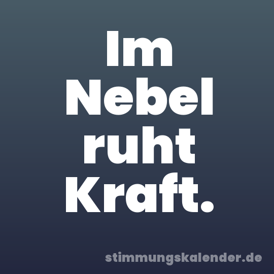 Im Nebel ruht Kraft.