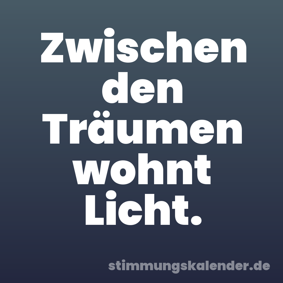 Zwischen den Träumen wohnt Licht.